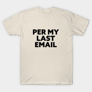 Per My Last Email. Workplace passive aggression is an art. T-Shirt